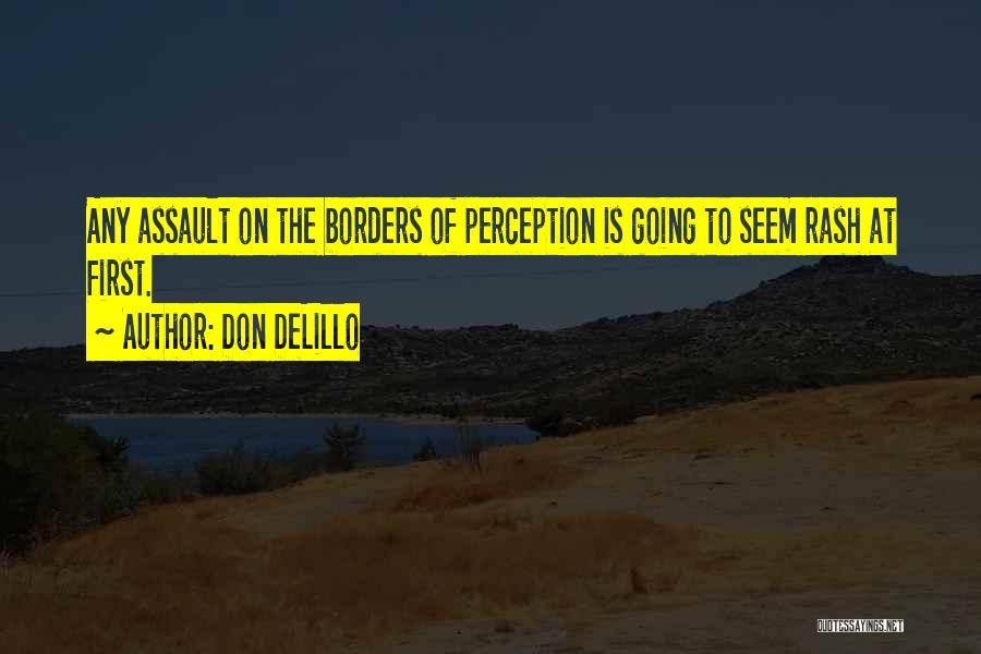 Don DeLillo Quotes: Any Assault On The Borders Of Perception Is Going To Seem Rash At First.