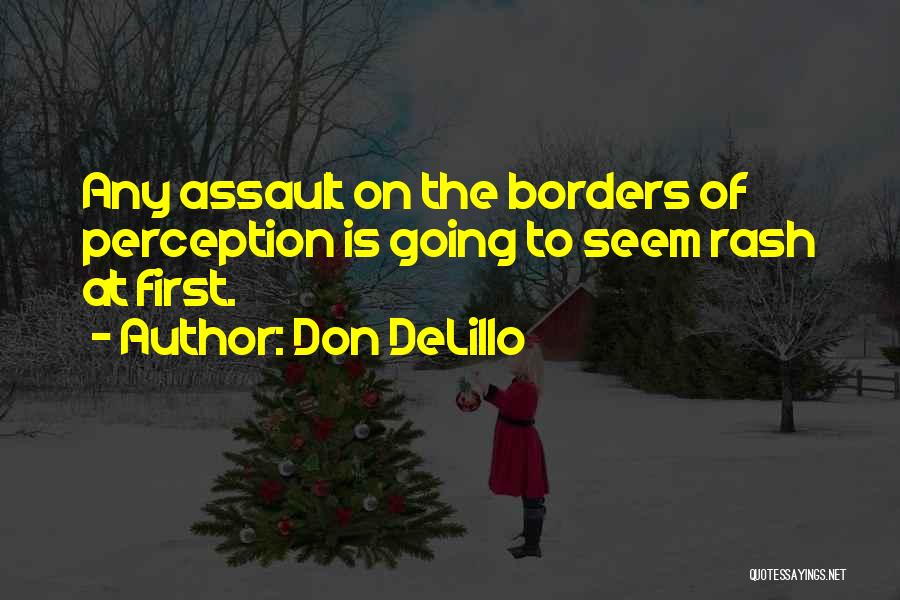 Don DeLillo Quotes: Any Assault On The Borders Of Perception Is Going To Seem Rash At First.