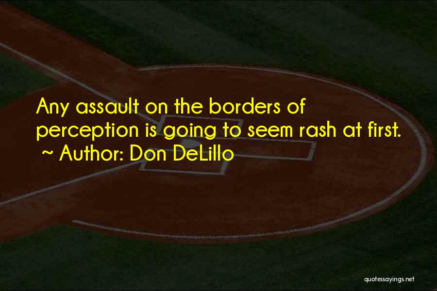 Don DeLillo Quotes: Any Assault On The Borders Of Perception Is Going To Seem Rash At First.