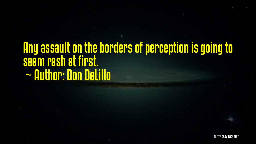 Don DeLillo Quotes: Any Assault On The Borders Of Perception Is Going To Seem Rash At First.