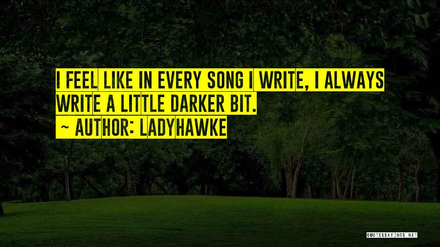 Ladyhawke Quotes: I Feel Like In Every Song I Write, I Always Write A Little Darker Bit.