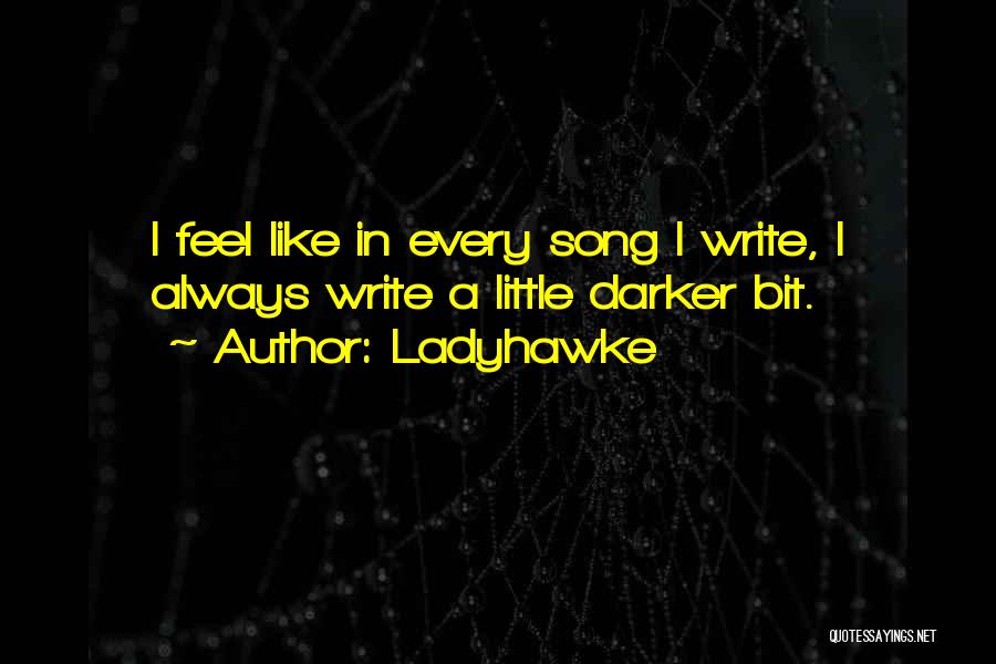 Ladyhawke Quotes: I Feel Like In Every Song I Write, I Always Write A Little Darker Bit.