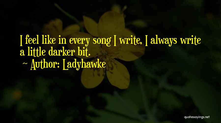 Ladyhawke Quotes: I Feel Like In Every Song I Write, I Always Write A Little Darker Bit.