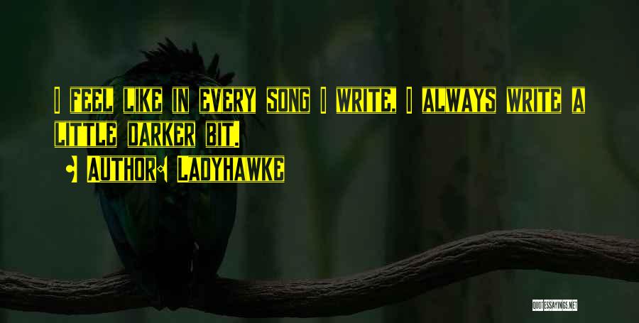 Ladyhawke Quotes: I Feel Like In Every Song I Write, I Always Write A Little Darker Bit.