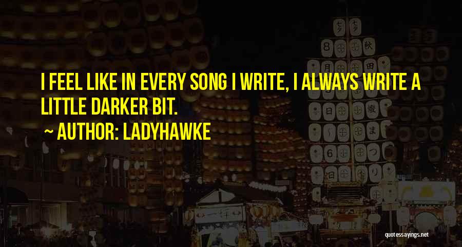 Ladyhawke Quotes: I Feel Like In Every Song I Write, I Always Write A Little Darker Bit.