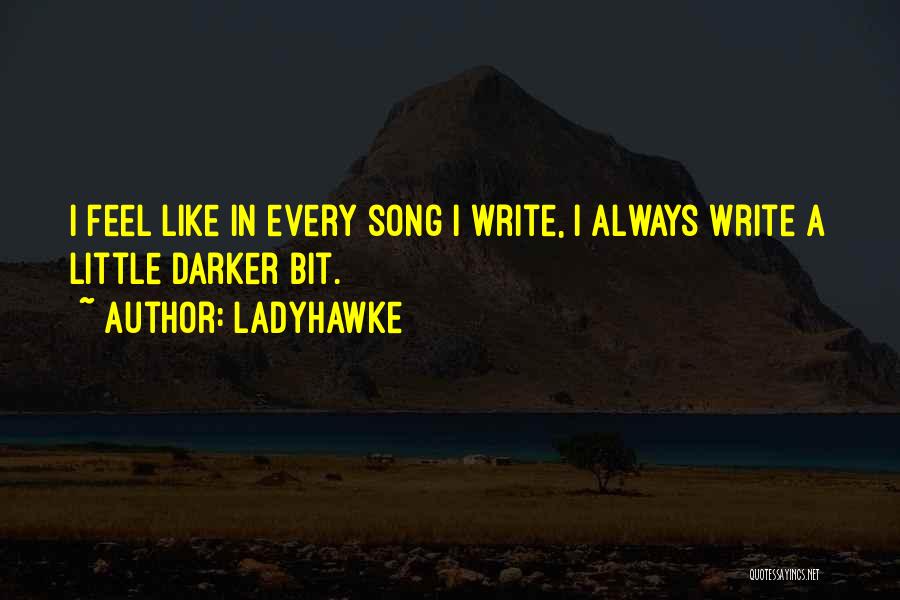 Ladyhawke Quotes: I Feel Like In Every Song I Write, I Always Write A Little Darker Bit.