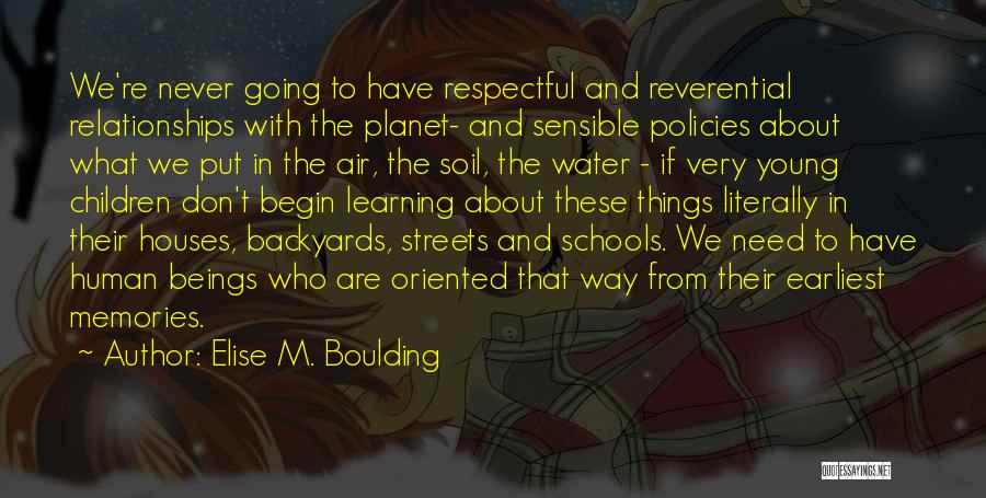 Elise M. Boulding Quotes: We're Never Going To Have Respectful And Reverential Relationships With The Planet- And Sensible Policies About What We Put In