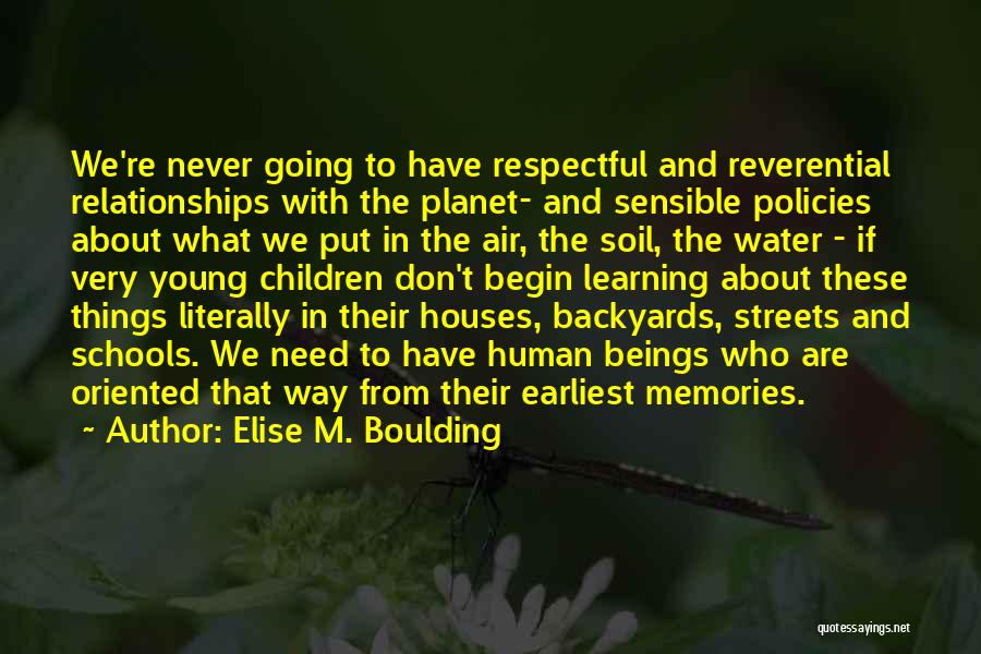 Elise M. Boulding Quotes: We're Never Going To Have Respectful And Reverential Relationships With The Planet- And Sensible Policies About What We Put In