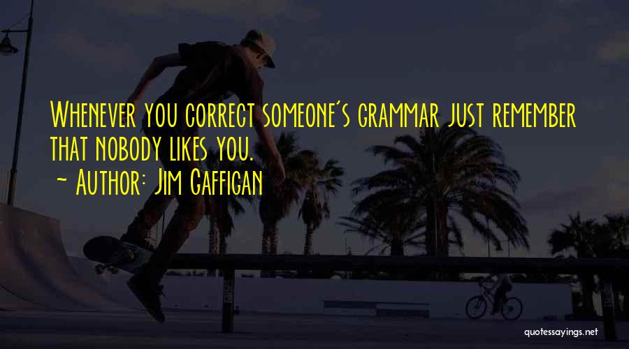 Jim Gaffigan Quotes: Whenever You Correct Someone's Grammar Just Remember That Nobody Likes You.