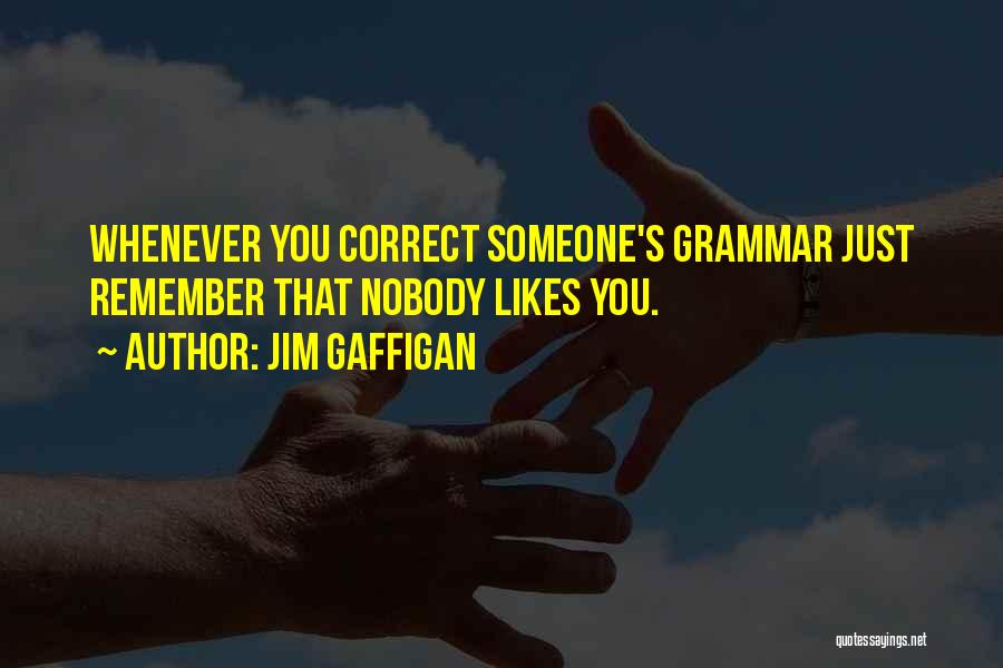 Jim Gaffigan Quotes: Whenever You Correct Someone's Grammar Just Remember That Nobody Likes You.