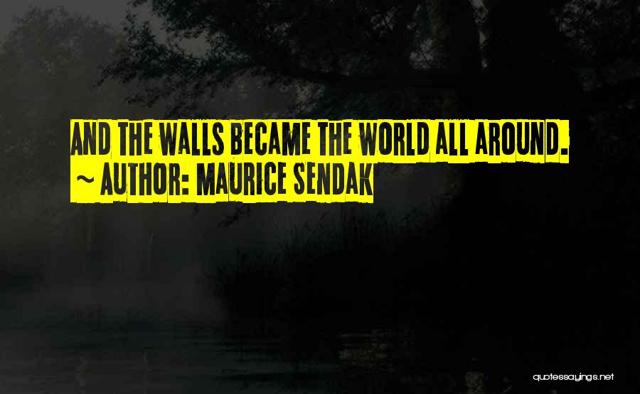Maurice Sendak Quotes: And The Walls Became The World All Around.