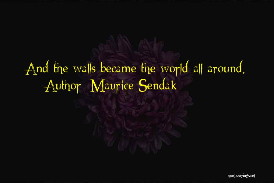 Maurice Sendak Quotes: And The Walls Became The World All Around.