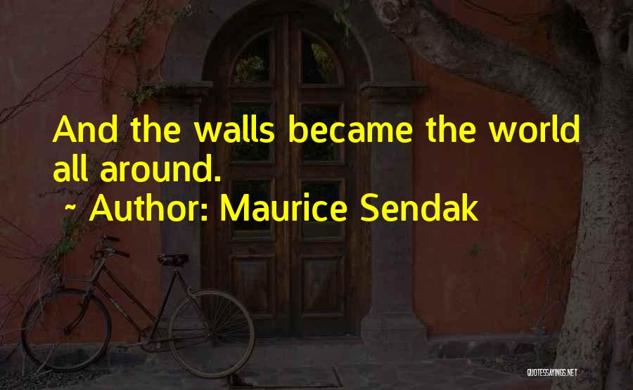 Maurice Sendak Quotes: And The Walls Became The World All Around.