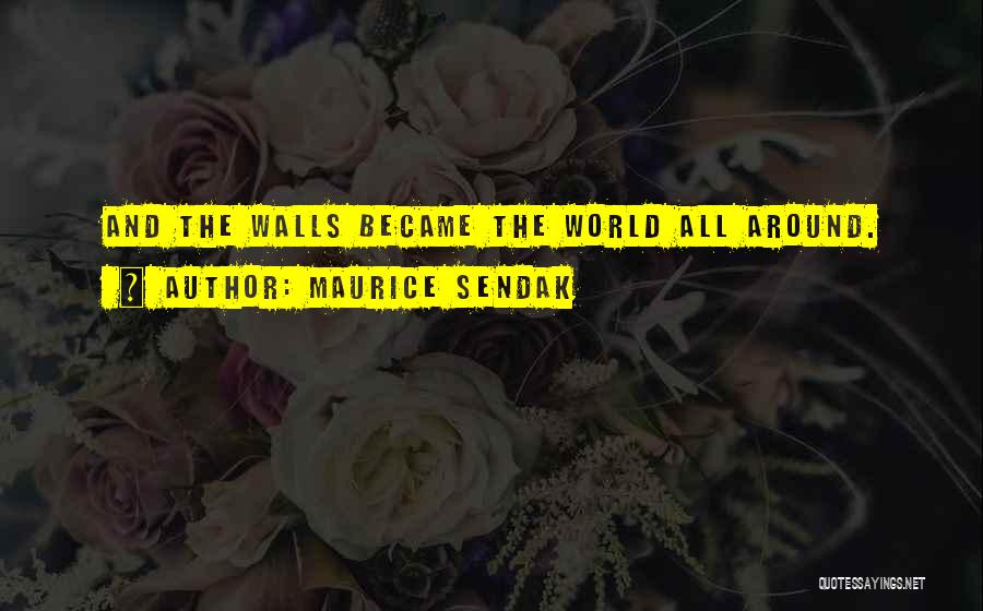 Maurice Sendak Quotes: And The Walls Became The World All Around.