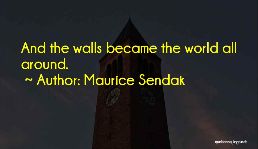 Maurice Sendak Quotes: And The Walls Became The World All Around.