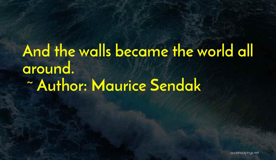 Maurice Sendak Quotes: And The Walls Became The World All Around.
