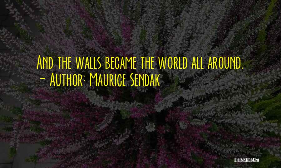 Maurice Sendak Quotes: And The Walls Became The World All Around.