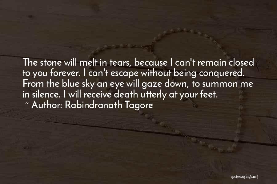 Rabindranath Tagore Quotes: The Stone Will Melt In Tears, Because I Can't Remain Closed To You Forever. I Can't Escape Without Being Conquered.