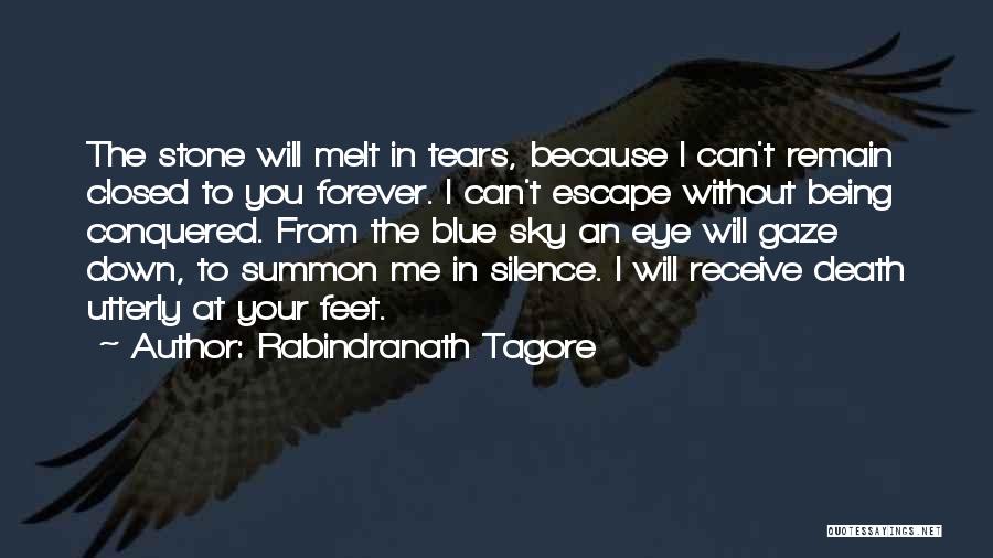 Rabindranath Tagore Quotes: The Stone Will Melt In Tears, Because I Can't Remain Closed To You Forever. I Can't Escape Without Being Conquered.