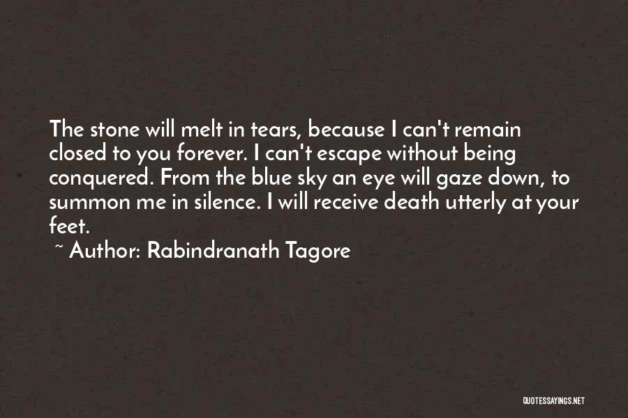 Rabindranath Tagore Quotes: The Stone Will Melt In Tears, Because I Can't Remain Closed To You Forever. I Can't Escape Without Being Conquered.