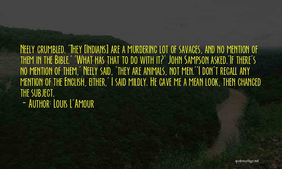 Louis L'Amour Quotes: Neely Grumbled. 'they [indians] Are A Murdering Lot Of Savages, And No Mention Of Them In The Bible.' 'what Has