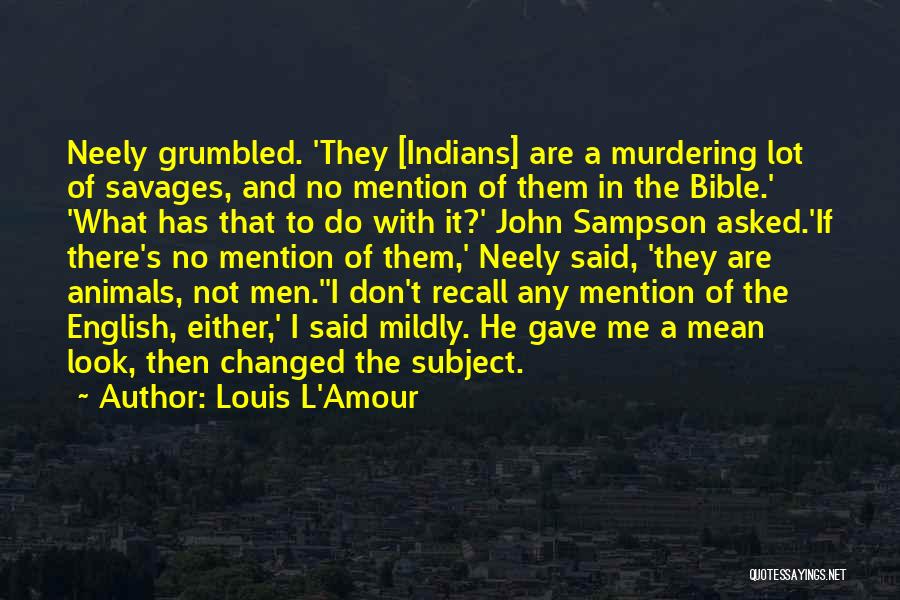 Louis L'Amour Quotes: Neely Grumbled. 'they [indians] Are A Murdering Lot Of Savages, And No Mention Of Them In The Bible.' 'what Has