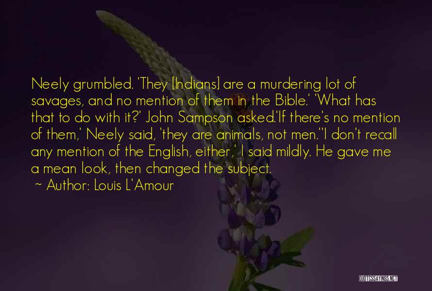 Louis L'Amour Quotes: Neely Grumbled. 'they [indians] Are A Murdering Lot Of Savages, And No Mention Of Them In The Bible.' 'what Has