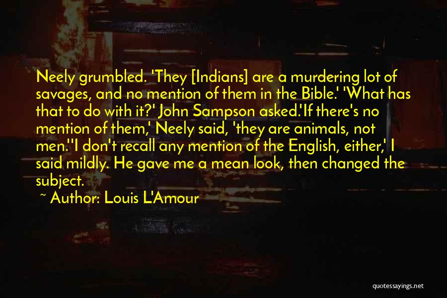 Louis L'Amour Quotes: Neely Grumbled. 'they [indians] Are A Murdering Lot Of Savages, And No Mention Of Them In The Bible.' 'what Has