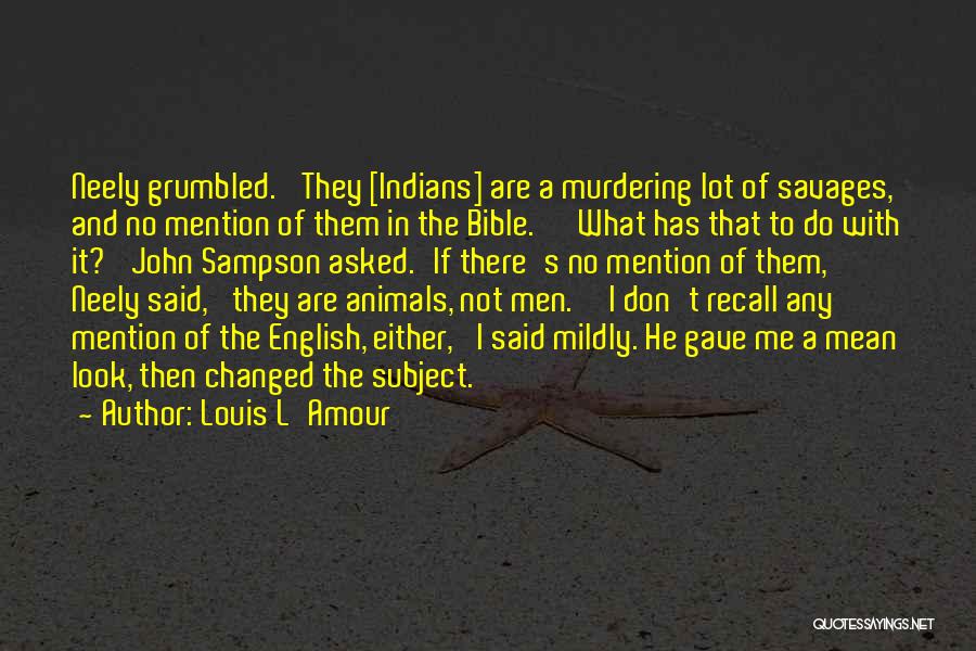Louis L'Amour Quotes: Neely Grumbled. 'they [indians] Are A Murdering Lot Of Savages, And No Mention Of Them In The Bible.' 'what Has