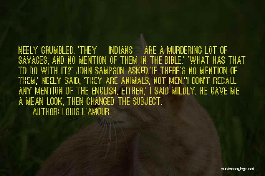 Louis L'Amour Quotes: Neely Grumbled. 'they [indians] Are A Murdering Lot Of Savages, And No Mention Of Them In The Bible.' 'what Has