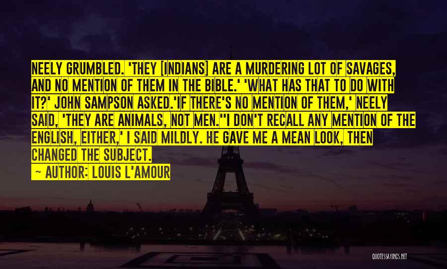 Louis L'Amour Quotes: Neely Grumbled. 'they [indians] Are A Murdering Lot Of Savages, And No Mention Of Them In The Bible.' 'what Has