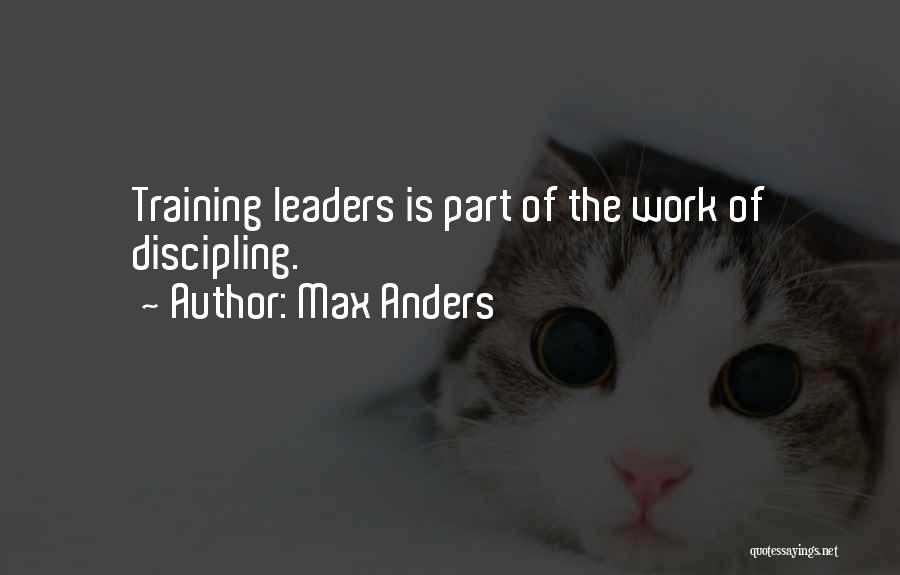 Max Anders Quotes: Training Leaders Is Part Of The Work Of Discipling.