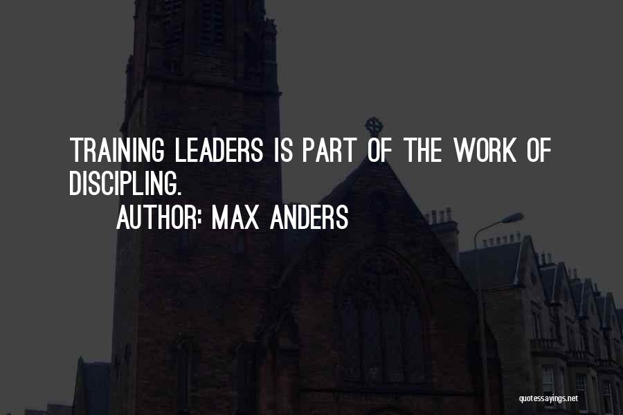 Max Anders Quotes: Training Leaders Is Part Of The Work Of Discipling.