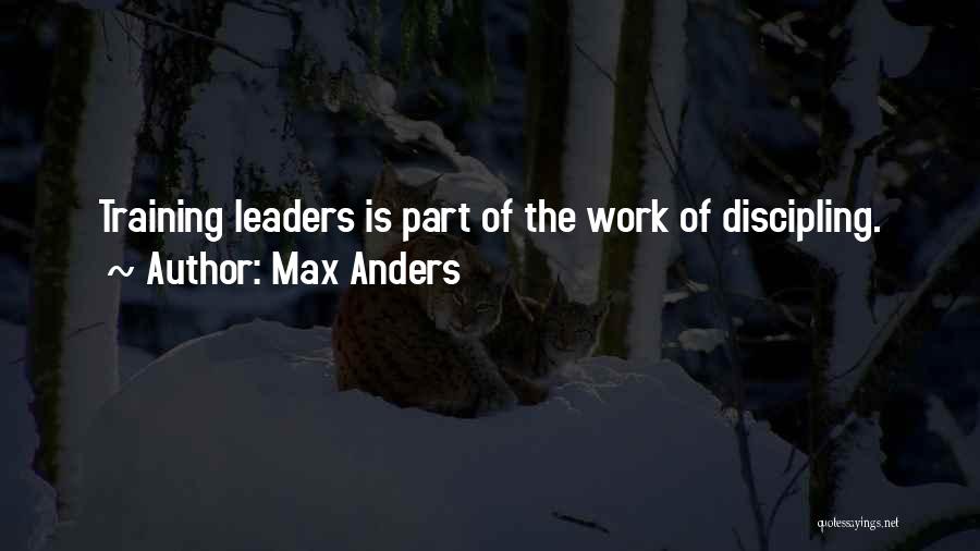 Max Anders Quotes: Training Leaders Is Part Of The Work Of Discipling.