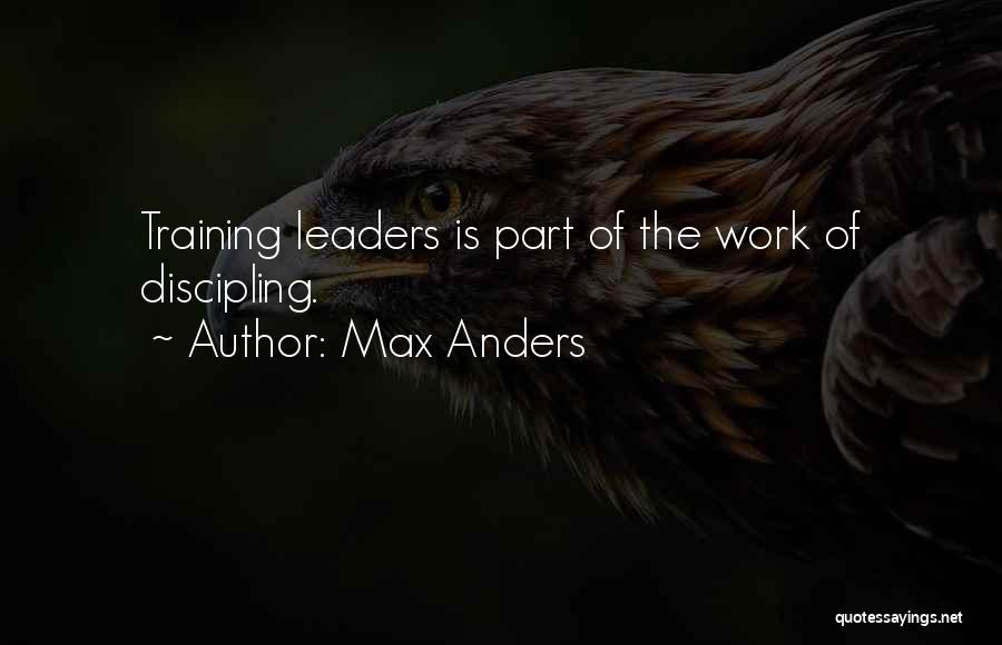 Max Anders Quotes: Training Leaders Is Part Of The Work Of Discipling.