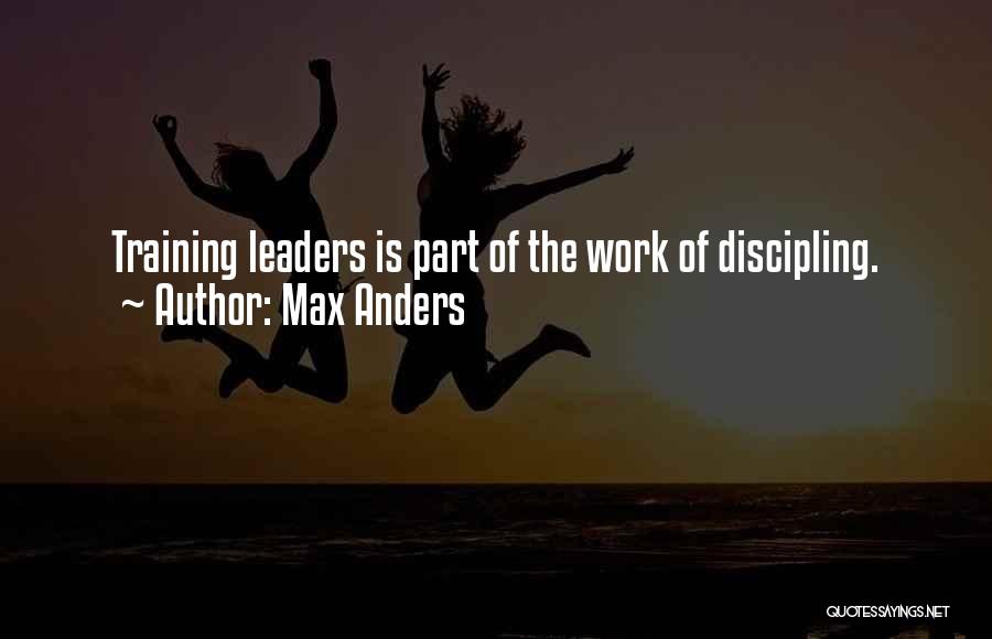 Max Anders Quotes: Training Leaders Is Part Of The Work Of Discipling.