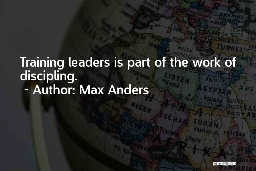 Max Anders Quotes: Training Leaders Is Part Of The Work Of Discipling.