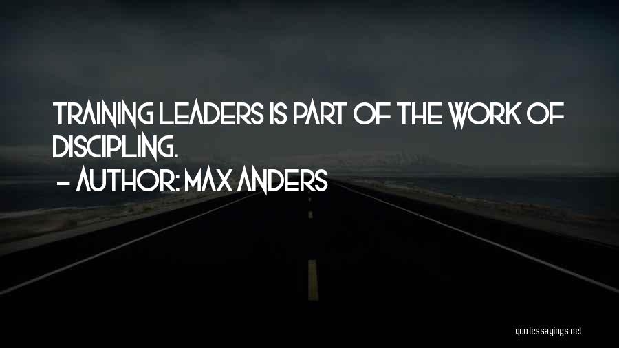 Max Anders Quotes: Training Leaders Is Part Of The Work Of Discipling.