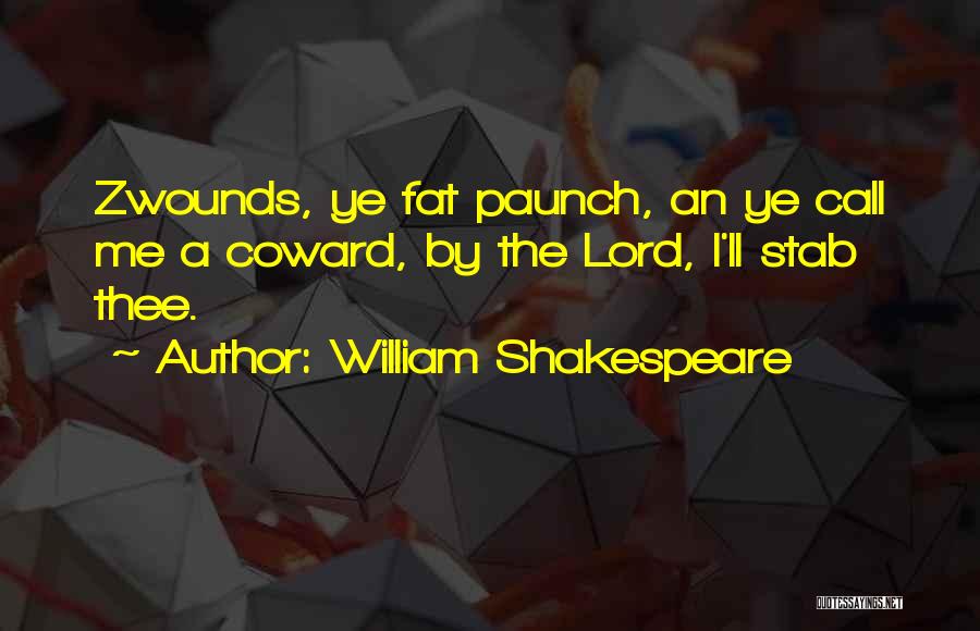 William Shakespeare Quotes: Zwounds, Ye Fat Paunch, An Ye Call Me A Coward, By The Lord, I'll Stab Thee.