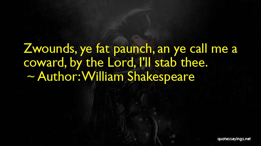 William Shakespeare Quotes: Zwounds, Ye Fat Paunch, An Ye Call Me A Coward, By The Lord, I'll Stab Thee.
