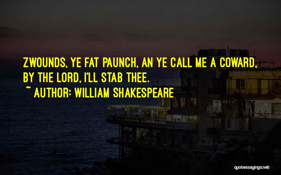 William Shakespeare Quotes: Zwounds, Ye Fat Paunch, An Ye Call Me A Coward, By The Lord, I'll Stab Thee.