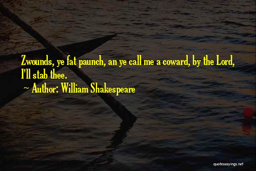 William Shakespeare Quotes: Zwounds, Ye Fat Paunch, An Ye Call Me A Coward, By The Lord, I'll Stab Thee.