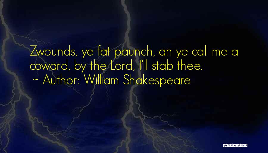 William Shakespeare Quotes: Zwounds, Ye Fat Paunch, An Ye Call Me A Coward, By The Lord, I'll Stab Thee.