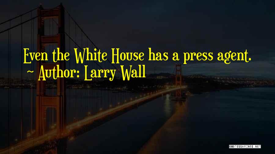 Larry Wall Quotes: Even The White House Has A Press Agent.