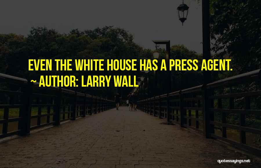 Larry Wall Quotes: Even The White House Has A Press Agent.