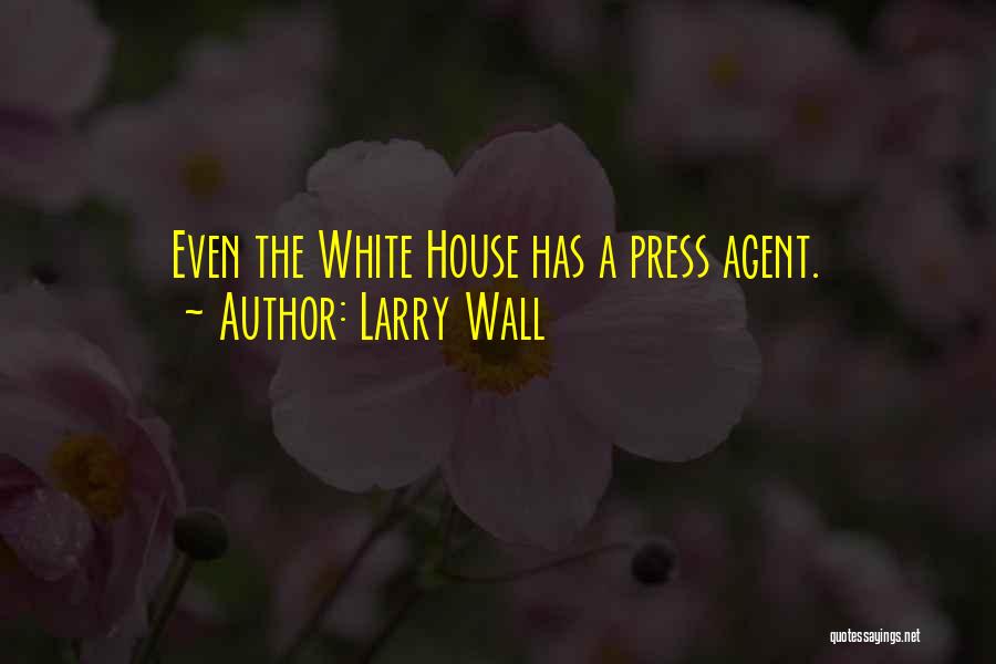 Larry Wall Quotes: Even The White House Has A Press Agent.