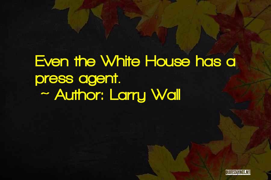 Larry Wall Quotes: Even The White House Has A Press Agent.