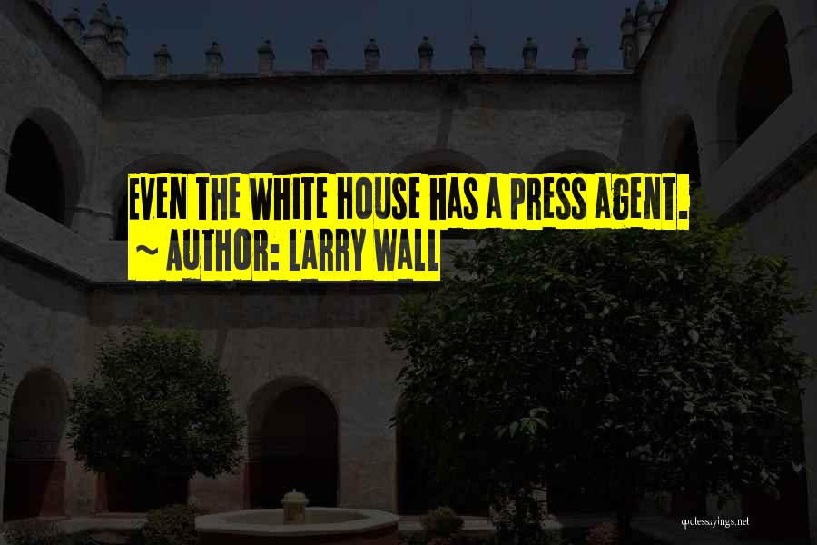 Larry Wall Quotes: Even The White House Has A Press Agent.