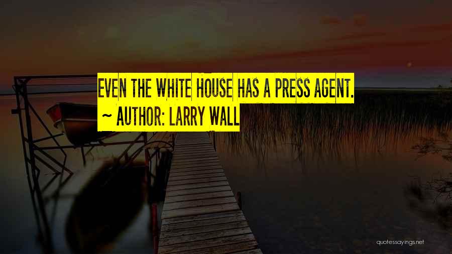 Larry Wall Quotes: Even The White House Has A Press Agent.