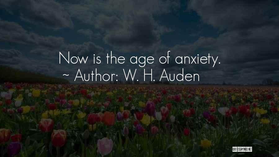 W. H. Auden Quotes: Now Is The Age Of Anxiety.